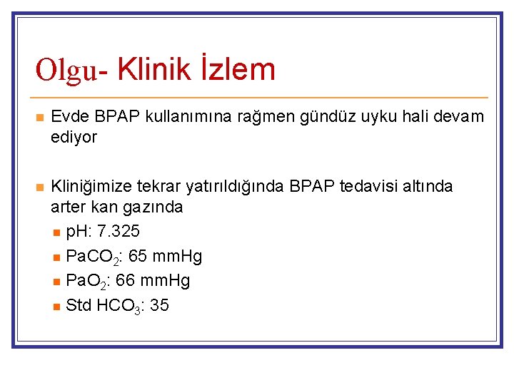 Olgu- Klinik İzlem n Evde BPAP kullanımına rağmen gündüz uyku hali devam ediyor n