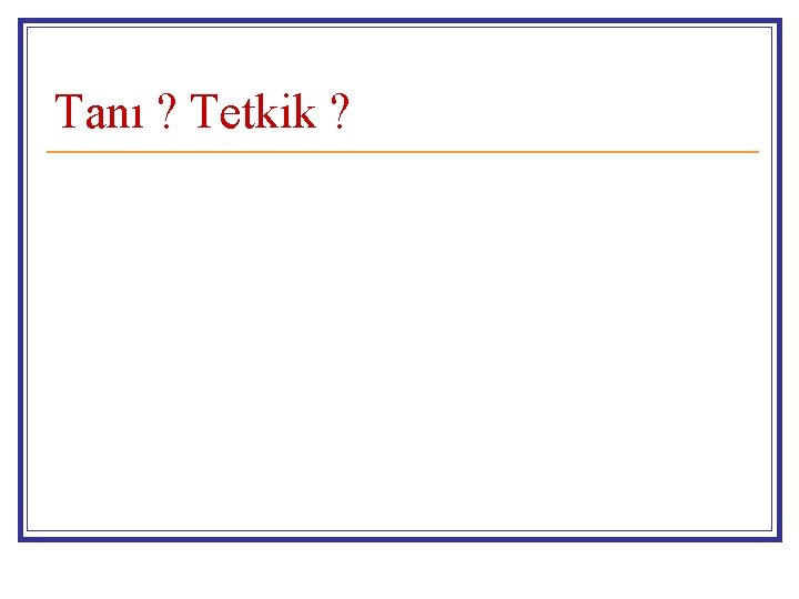 Tanı ? Tetkik ? 