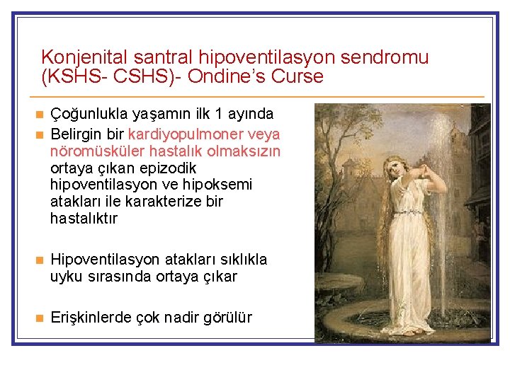 Konjenital santral hipoventilasyon sendromu (KSHS- CSHS)- Ondine’s Curse n n Çoğunlukla yaşamın ilk 1