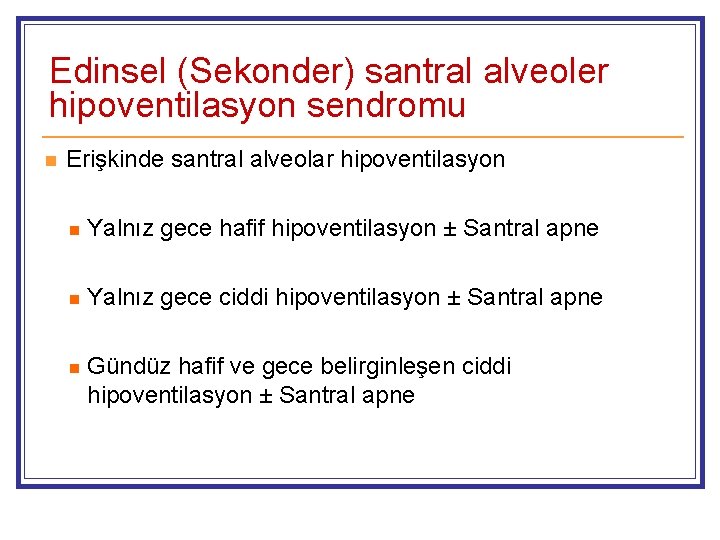 Edinsel (Sekonder) santral alveoler hipoventilasyon sendromu n Erişkinde santral alveolar hipoventilasyon n Yalnız gece