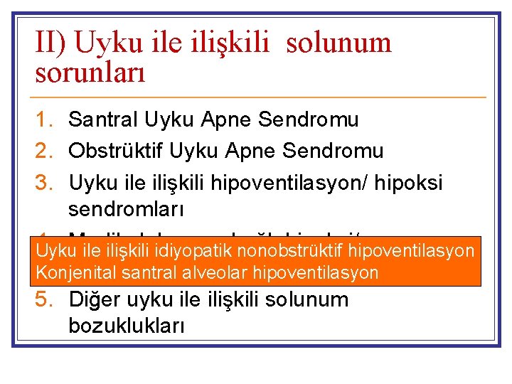 II) Uyku ile ilişkili solunum sorunları 1. Santral Uyku Apne Sendromu 2. Obstrüktif Uyku