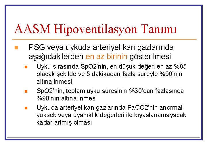 AASM Hipoventilasyon Tanımı PSG veya uykuda arteriyel kan gazlarında aşağıdakilerden en az birinin gösterilmesi