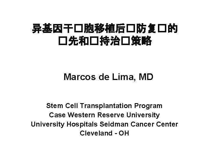 异基因干�胞移植后�防复�的 �先和�持治�策略 Marcos de Lima, MD Stem Cell Transplantation Program Case Western Reserve University