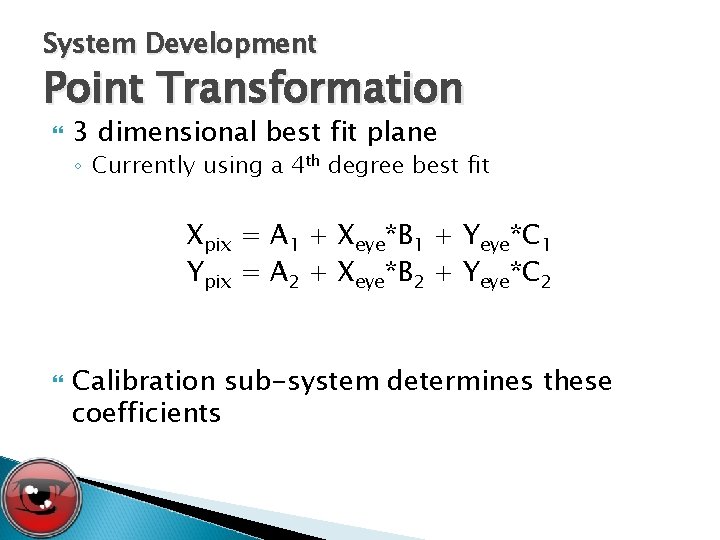 System Development Point Transformation 3 dimensional best fit plane ◦ Currently using a 4