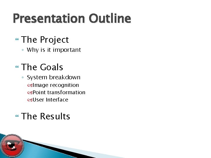 Presentation Outline The Project ◦ Why is it important The Goals ◦ System breakdown