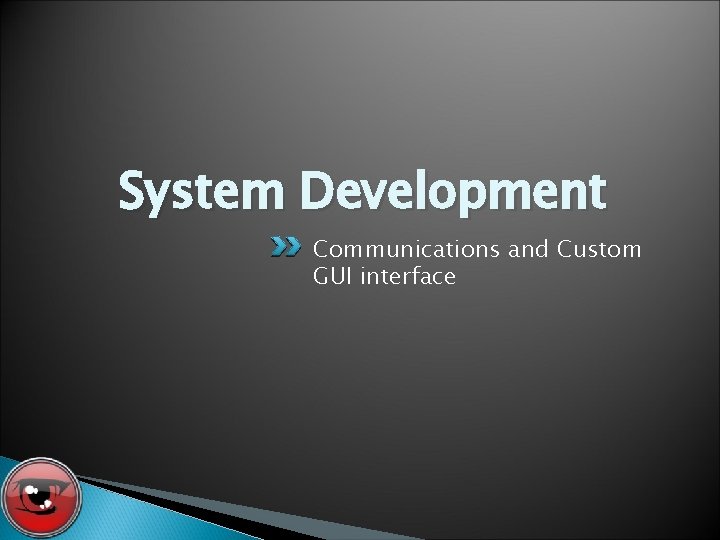 System Development Communications and Custom GUI interface 