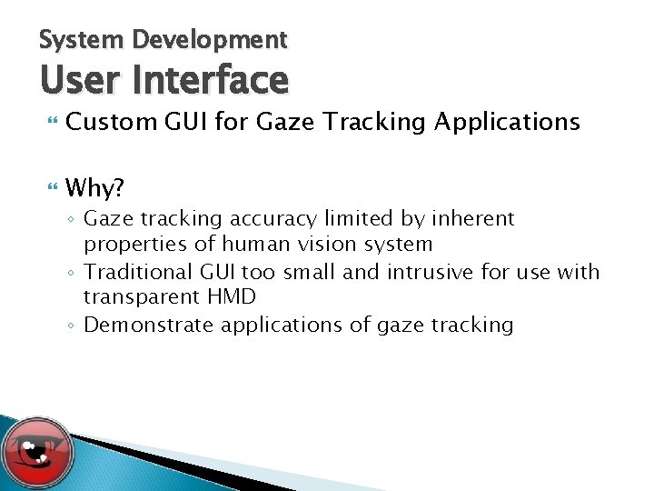System Development User Interface Custom GUI for Gaze Tracking Applications Why? ◦ Gaze tracking