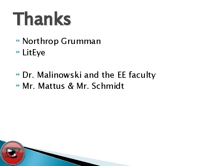 Thanks Northrop Grumman Lit. Eye Dr. Malinowski and the EE faculty Mr. Mattus &