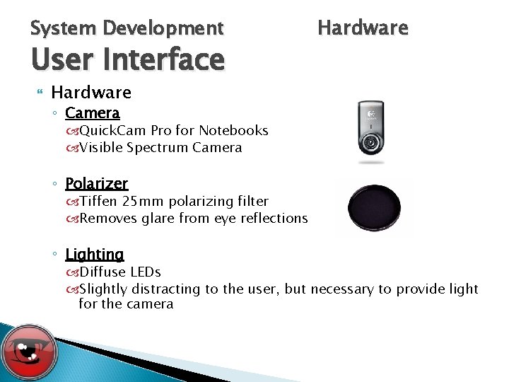 System Development User Interface Hardware ◦ Camera Quick. Cam Pro for Notebooks Visible Spectrum