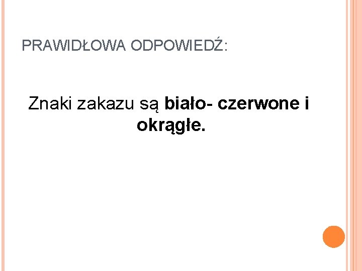 PRAWIDŁOWA ODPOWIEDŹ: Znaki zakazu są biało- czerwone i okrągłe. 