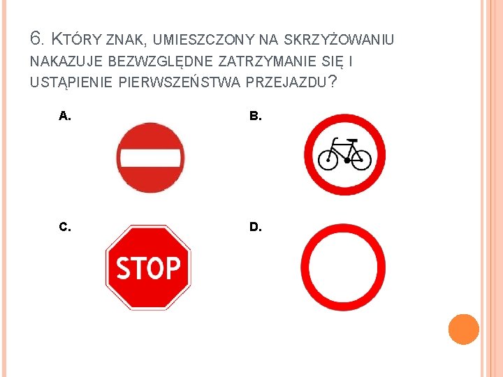 6. KTÓRY ZNAK, UMIESZCZONY NA SKRZYŻOWANIU NAKAZUJE BEZWZGLĘDNE ZATRZYMANIE SIĘ I USTĄPIENIE PIERWSZEŃSTWA PRZEJAZDU?