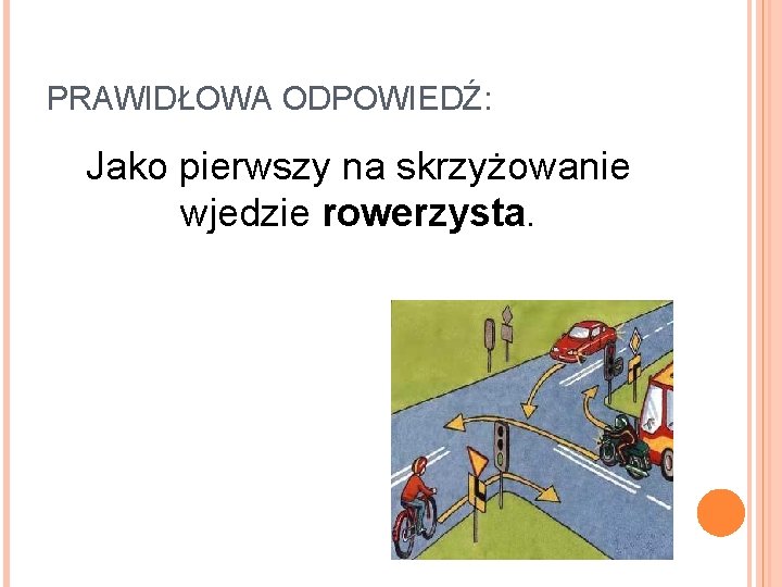 PRAWIDŁOWA ODPOWIEDŹ: Jako pierwszy na skrzyżowanie wjedzie rowerzysta. 