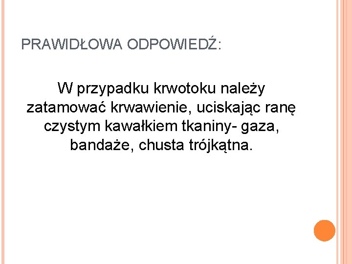 PRAWIDŁOWA ODPOWIEDŹ: W przypadku krwotoku należy zatamować krwawienie, uciskając ranę czystym kawałkiem tkaniny- gaza,
