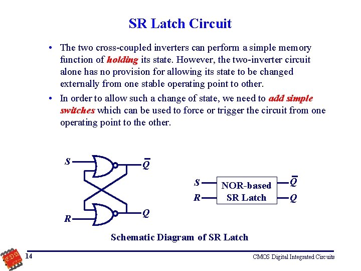 SR Latch Circuit • The two cross-coupled inverters can perform a simple memory function