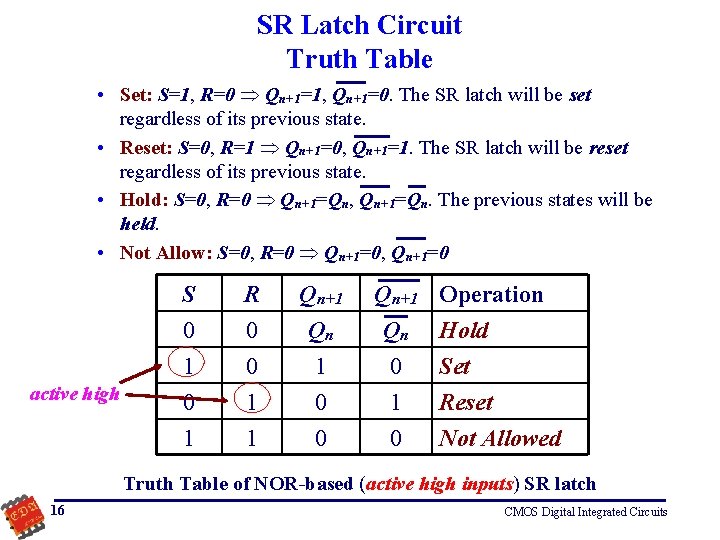 SR Latch Circuit Truth Table • Set: S=1, R=0 Qn+1=1, Qn+1=0. The SR latch