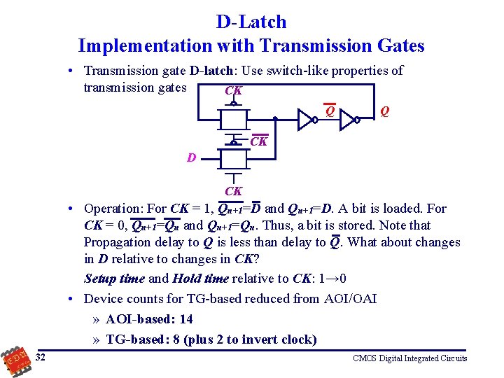 D-Latch Implementation with Transmission Gates • Transmission gate D-latch: Use switch-like properties of transmission
