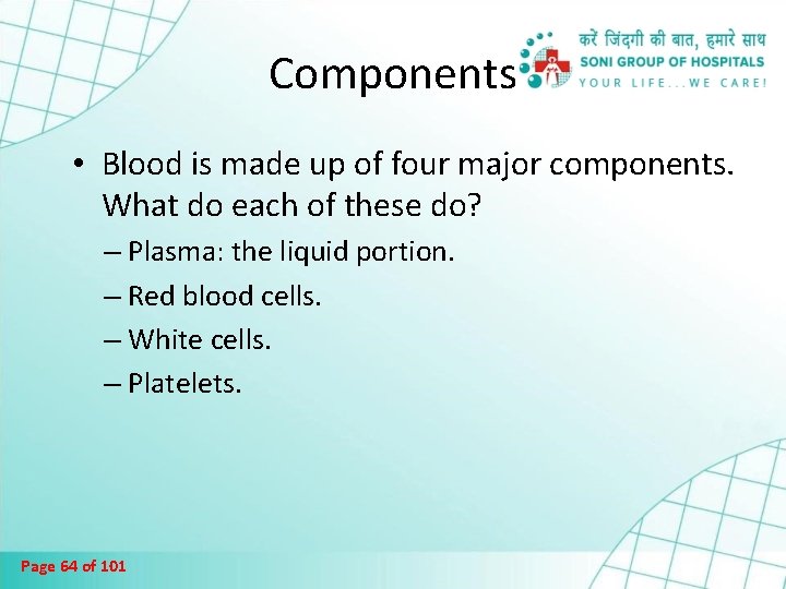 Components • Blood is made up of four major components. What do each of