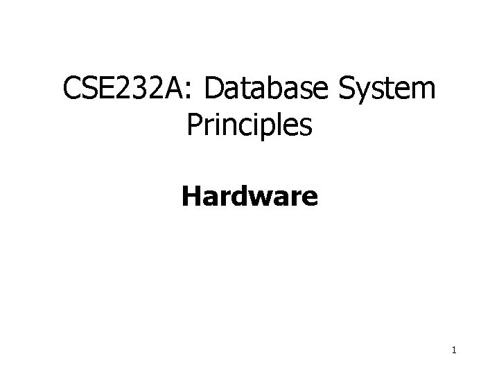 CSE 232 A: Database System Principles Hardware 1 