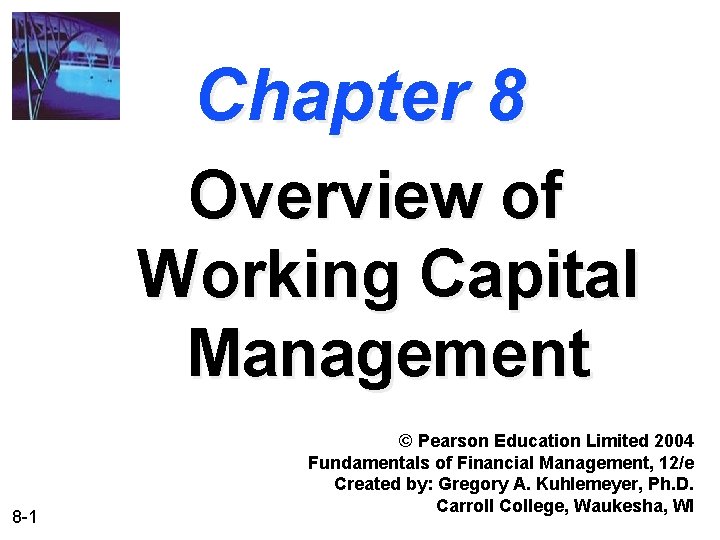 Chapter 8 Overview of Working Capital Management 8 -1 © Pearson Education Limited 2004 Chapter 8 Overview of Working Capital Management 8 -1 © Pearson Education Limited 2004
