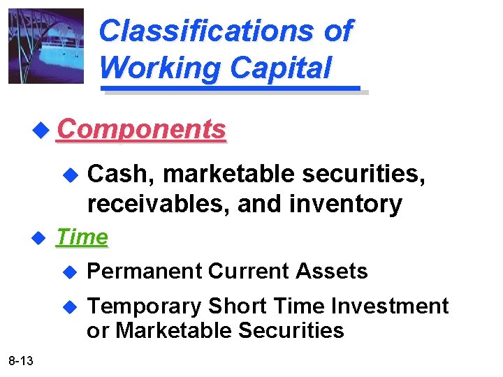 Classifications of Working Capital u Components u u 8 -13 Cash, marketable securities, receivables, Classifications of Working Capital u Components u u 8 -13 Cash, marketable securities, receivables,