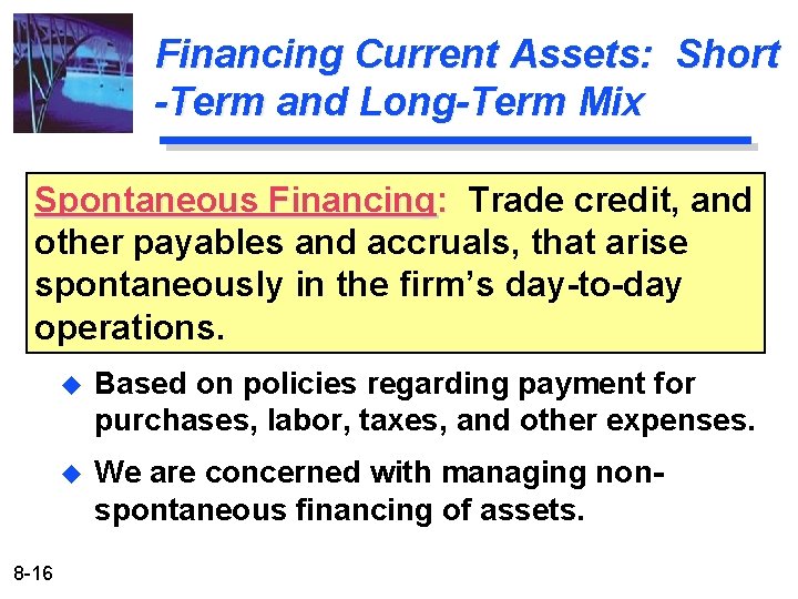 Financing Current Assets: Short -Term and Long-Term Mix Spontaneous Financing: Trade credit, and other Financing Current Assets: Short -Term and Long-Term Mix Spontaneous Financing: Trade credit, and other