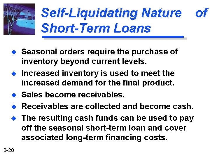Self-Liquidating Nature of Short-Term Loans u u u 8 -20 Seasonal orders require the Self-Liquidating Nature of Short-Term Loans u u u 8 -20 Seasonal orders require the