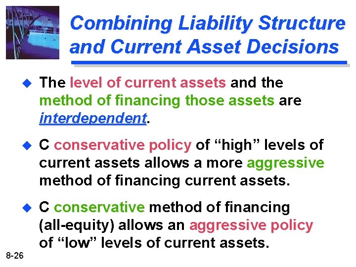 Combining Liability Structure and Current Asset Decisions u The level of current assets and Combining Liability Structure and Current Asset Decisions u The level of current assets and