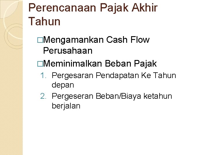 Perencanaan Pajak Akhir Tahun �Mengamankan Cash Flow Perusahaan �Meminimalkan Beban Pajak 1. Pergesaran Pendapatan