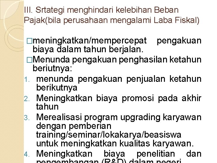 III. Srtategi menghindari kelebihan Beban Pajak(bila perusahaan mengalami Laba Fiskal) �meningkatkan/mempercepat pengakuan biaya dalam