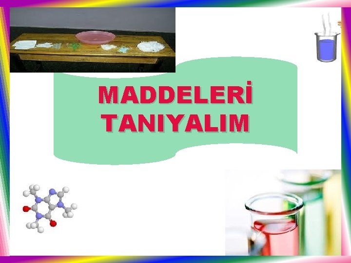 MADDELERİ TANIYALIM 