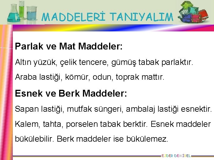 MADDELERİ TANIYALIM Parlak ve Mat Maddeler: Altın yüzük, çelik tencere, gümüş tabak parlaktır. Araba