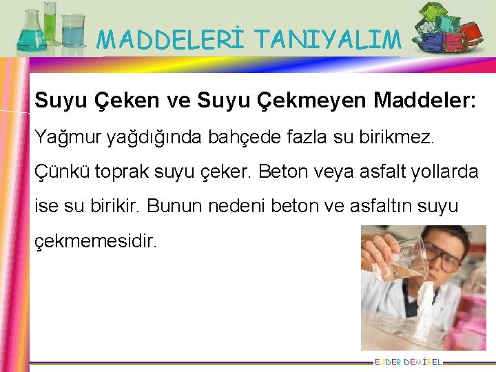 MADDELERİ TANIYALIM Suyu Çeken ve Suyu Çekmeyen Maddeler: Yağmur yağdığında bahçede fazla su birikmez.