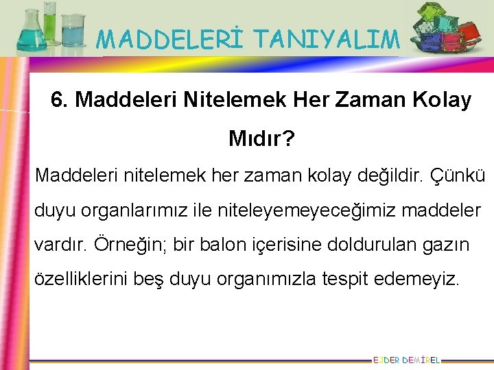 MADDELERİ TANIYALIM 6. Maddeleri Nitelemek Her Zaman Kolay Mıdır? Maddeleri nitelemek her zaman kolay