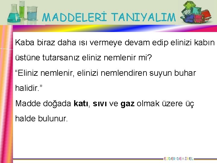 MADDELERİ TANIYALIM Kaba biraz daha ısı vermeye devam edip elinizi kabın üstüne tutarsanız eliniz