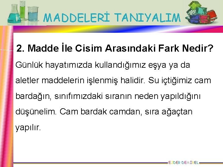 MADDELERİ TANIYALIM 2. Madde İle Cisim Arasındaki Fark Nedir? Günlük hayatımızda kullandığımız eşya ya