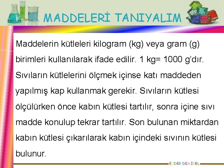 MADDELERİ TANIYALIM Maddelerin kütleleri kilogram (kg) veya gram (g) birimleri kullanılarak ifade edilir. 1