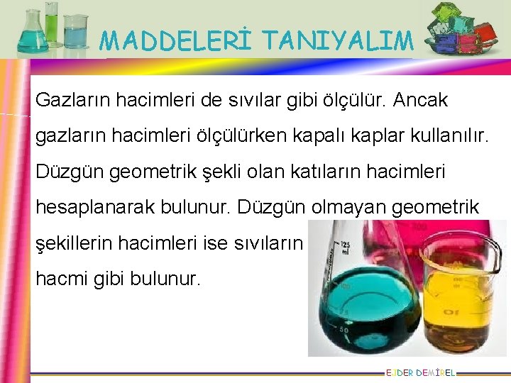 MADDELERİ TANIYALIM Gazların hacimleri de sıvılar gibi ölçülür. Ancak gazların hacimleri ölçülürken kapalı kaplar