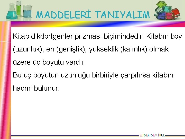 MADDELERİ TANIYALIM Kitap dikdörtgenler prizması biçimindedir. Kitabın boy (uzunluk), en (genişlik), yükseklik (kalınlık) olmak