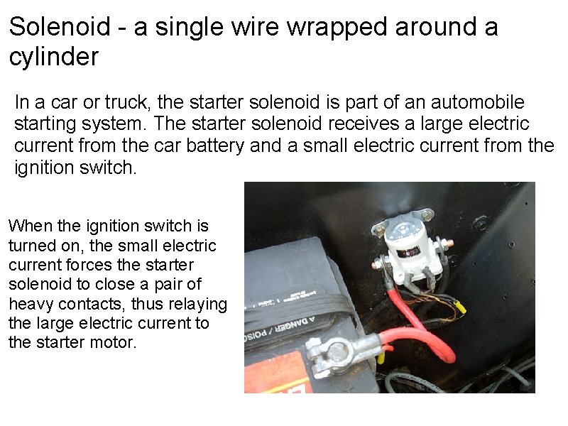 Solenoid - a single wire wrapped around a cylinder In a car or truck,