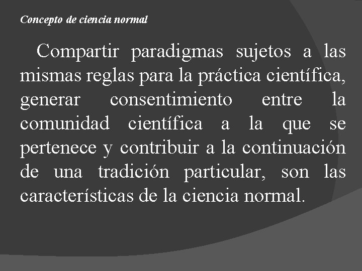 Concepto de ciencia normal Compartir paradigmas sujetos a las mismas reglas para la práctica