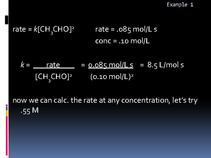 Example 1 rate = k[CH 3 CHO]2 rate =. 085 mol/L s conc =.