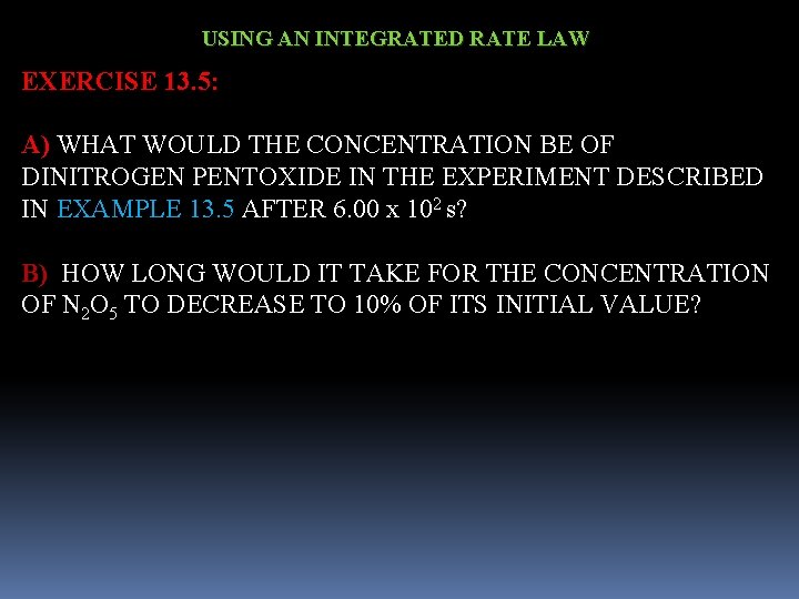 USING AN INTEGRATED RATE LAW EXERCISE 13. 5: A) WHAT WOULD THE CONCENTRATION BE