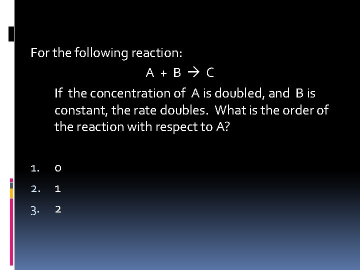 For the following reaction: A + B C If the concentration of A is