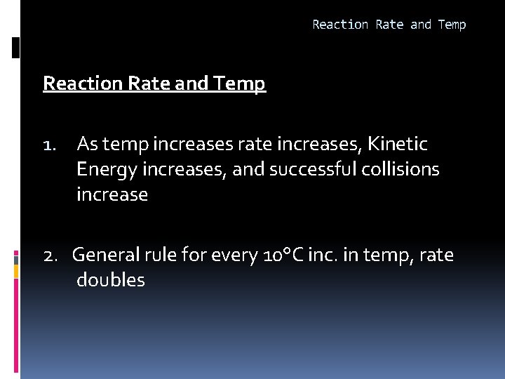Reaction Rate and Temp 1. As temp increases rate increases, Kinetic Energy increases, and