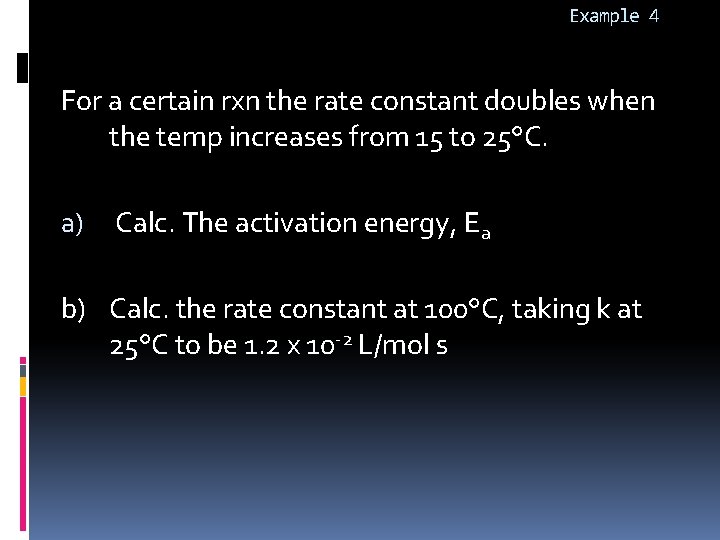 Example 4 For a certain rxn the rate constant doubles when the temp increases