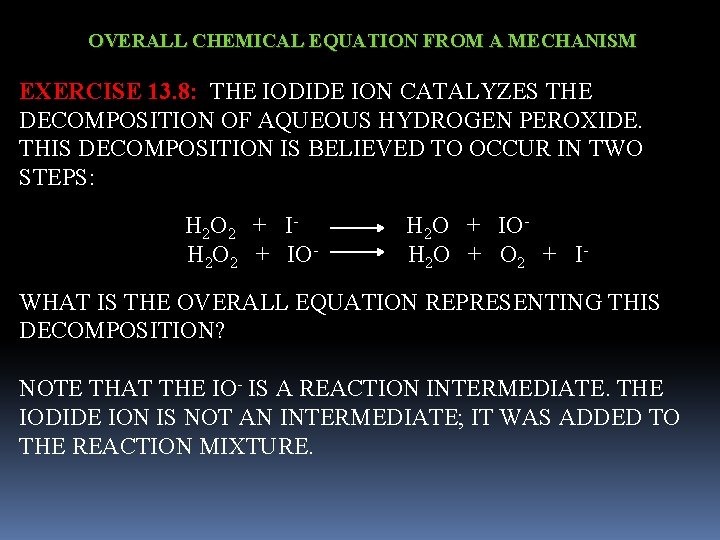OVERALL CHEMICAL EQUATION FROM A MECHANISM EXERCISE 13. 8: THE IODIDE ION CATALYZES THE