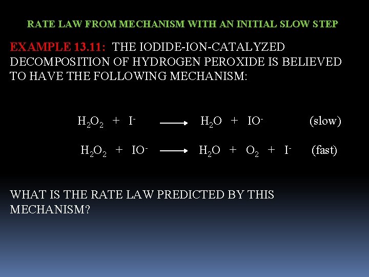 RATE LAW FROM MECHANISM WITH AN INITIAL SLOW STEP EXAMPLE 13. 11: THE IODIDE-ION-CATALYZED