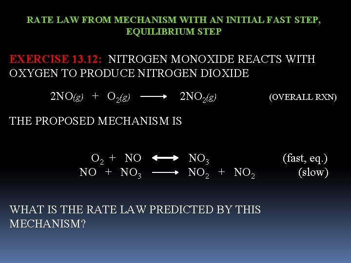 RATE LAW FROM MECHANISM WITH AN INITIAL FAST STEP, EQUILIBRIUM STEP EXERCISE 13. 12: