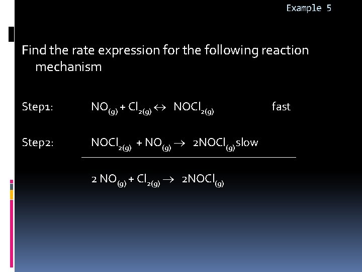 Example 5 Find the rate expression for the following reaction mechanism Step 1: Step