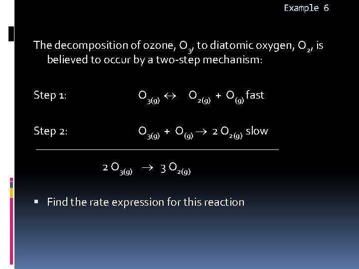 Example 6 The decomposition of ozone, O 3, to diatomic oxygen, O 2, is